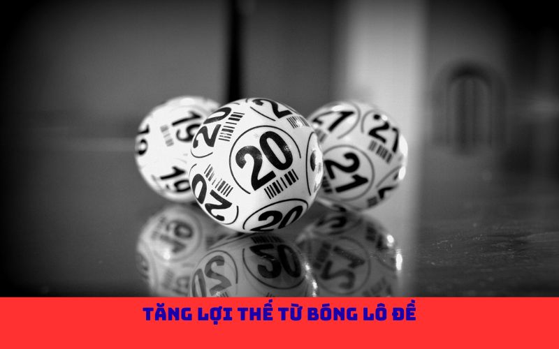 Tăng lợi thế từ bóng lô đề
