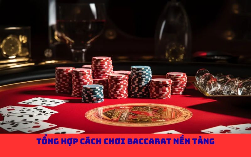Tổng hợp cách chơi Baccarat nền tảng