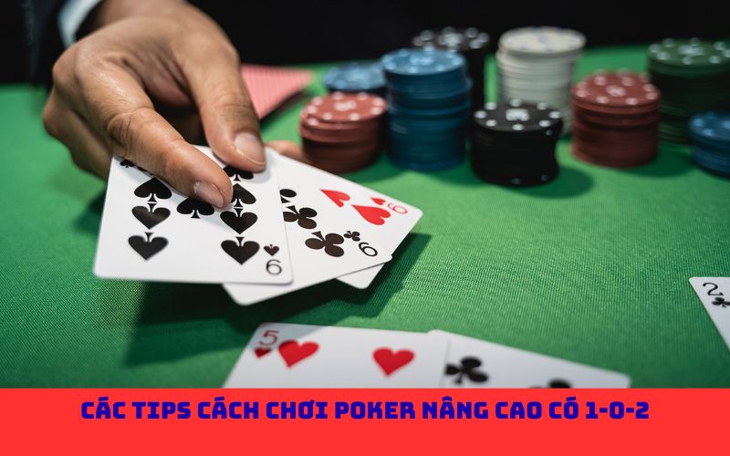 Các tips cách chơi poker nâng cao có 1-0-2