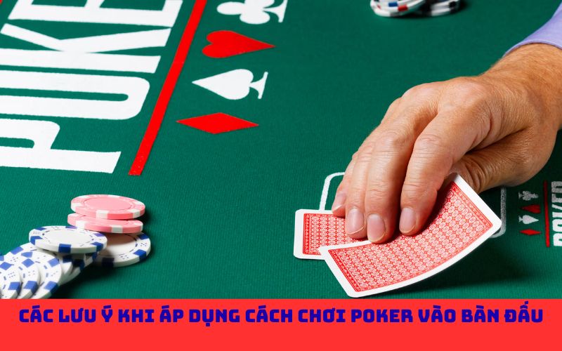 Các lưu ý khi áp dụng cách chơi poker vào bàn đấu