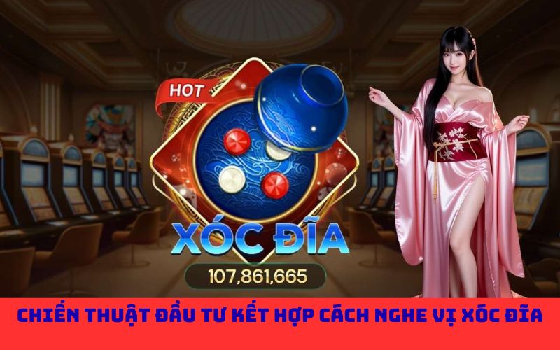 Chiến thuật đầu tư kết hợp cách nghe vị xóc đĩa