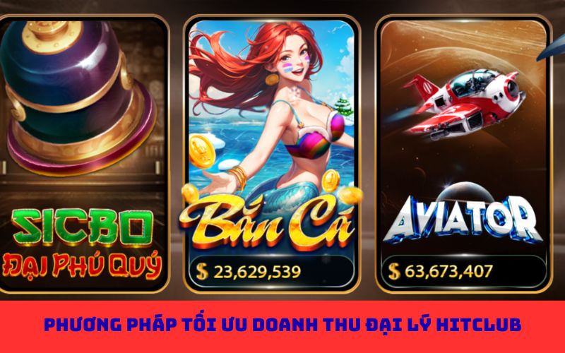 Phương pháp tối ưu doanh thu đại lý Hitclub