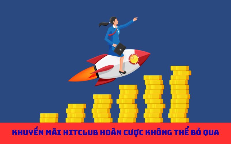 Khuyến mãi Hitclub hoàn cược không thể bỏ qua