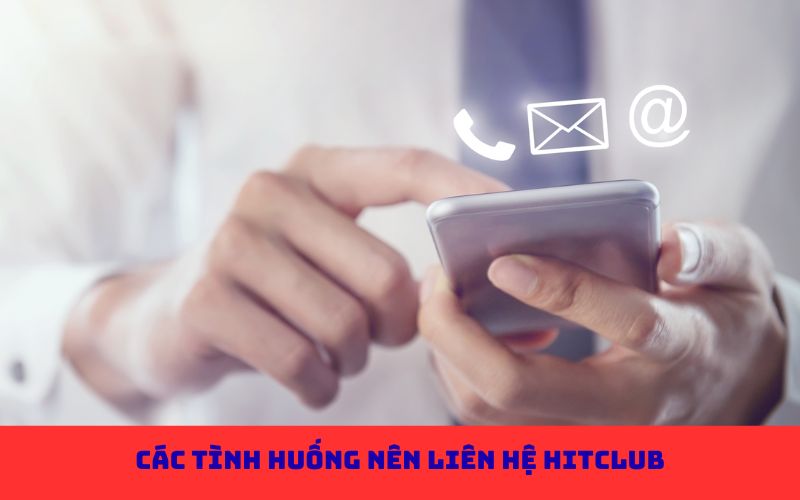 Các tình huống nên liên hệ Hitclub