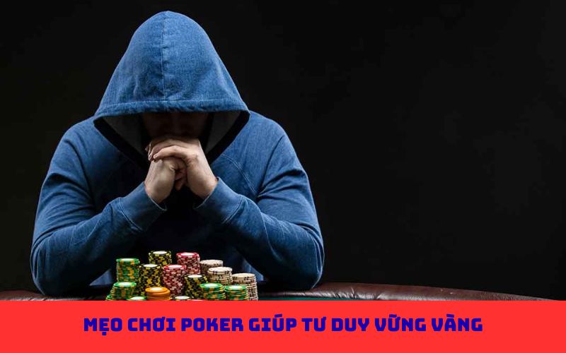 Mẹo chơi poker giúp tư duy vững vàng