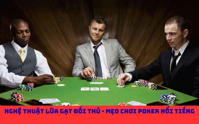 Nghệ thuật lừa gạt đối thủ - Mẹo chơi poker nổi tiếng