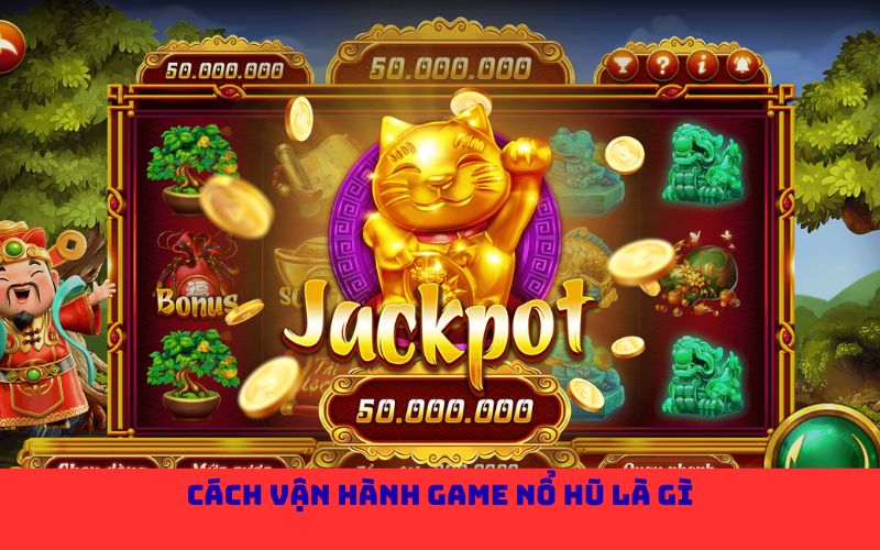 Cách vận hành game nổ hũ là gì