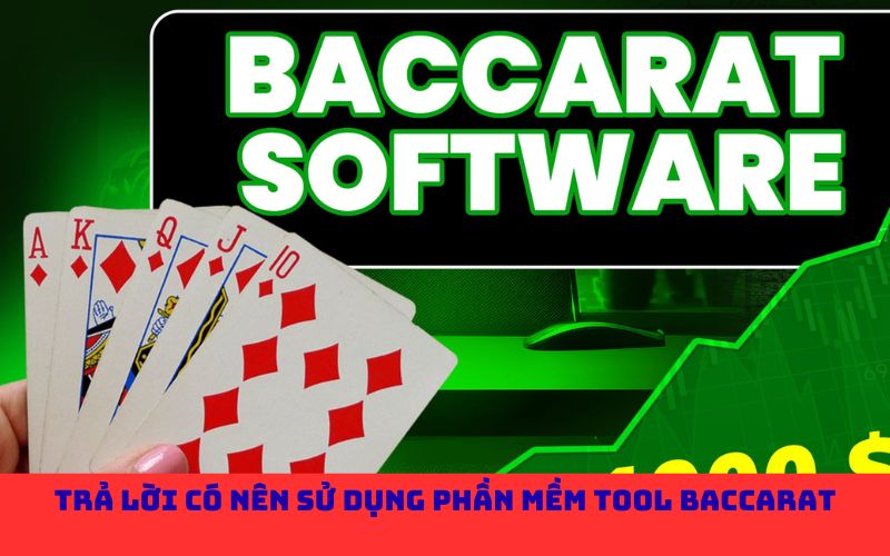 Trả lời có nên sử dụng phần mềm tool Baccarat