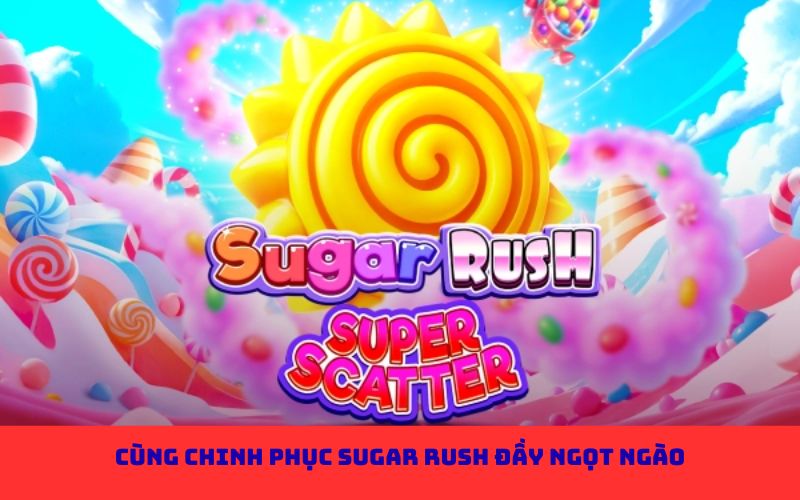Cùng chinh phục sugar rush đầy ngọt ngào