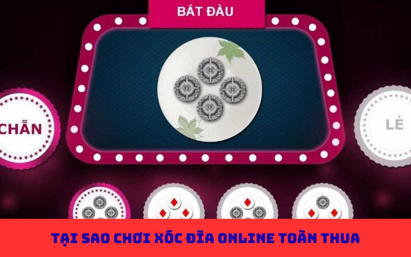 tại sao chơi xóc đĩa online toàn thua