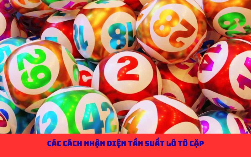 Các cách nhận diện tần suất lô tô cặp