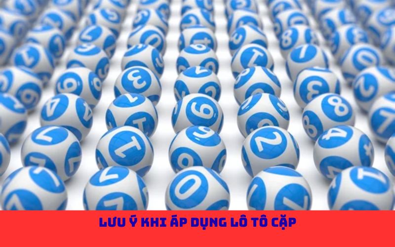 Lưu ý khi áp dụng lô tô cặp