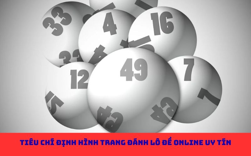 Tiêu chí định hình trang đánh lô đề online uy tín
