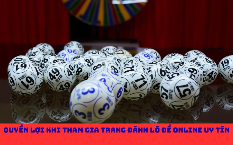 Quyền lợi khi tham gia trang đánh lô đề online uy tín